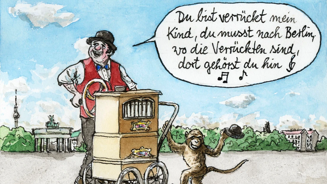 „Du bist verrückt mein Kind, du musst nach Berlin, wo die Verrückten sind, dort gehörst du hin“