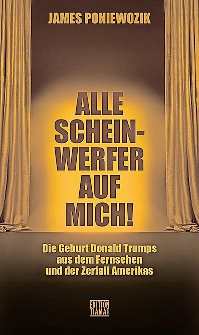 James Poniewozik: „Alle Scheinwerfer auf mich!“. Die Geburt Donald Trumps aus dem Fernsehen und der Zerfall Amerikas.