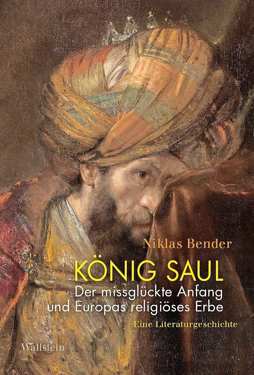 Niklas Bender: „König Saul“. Der missglückte Anfang und Europas religiöses Erbe. Eine Literaturgeschichte.