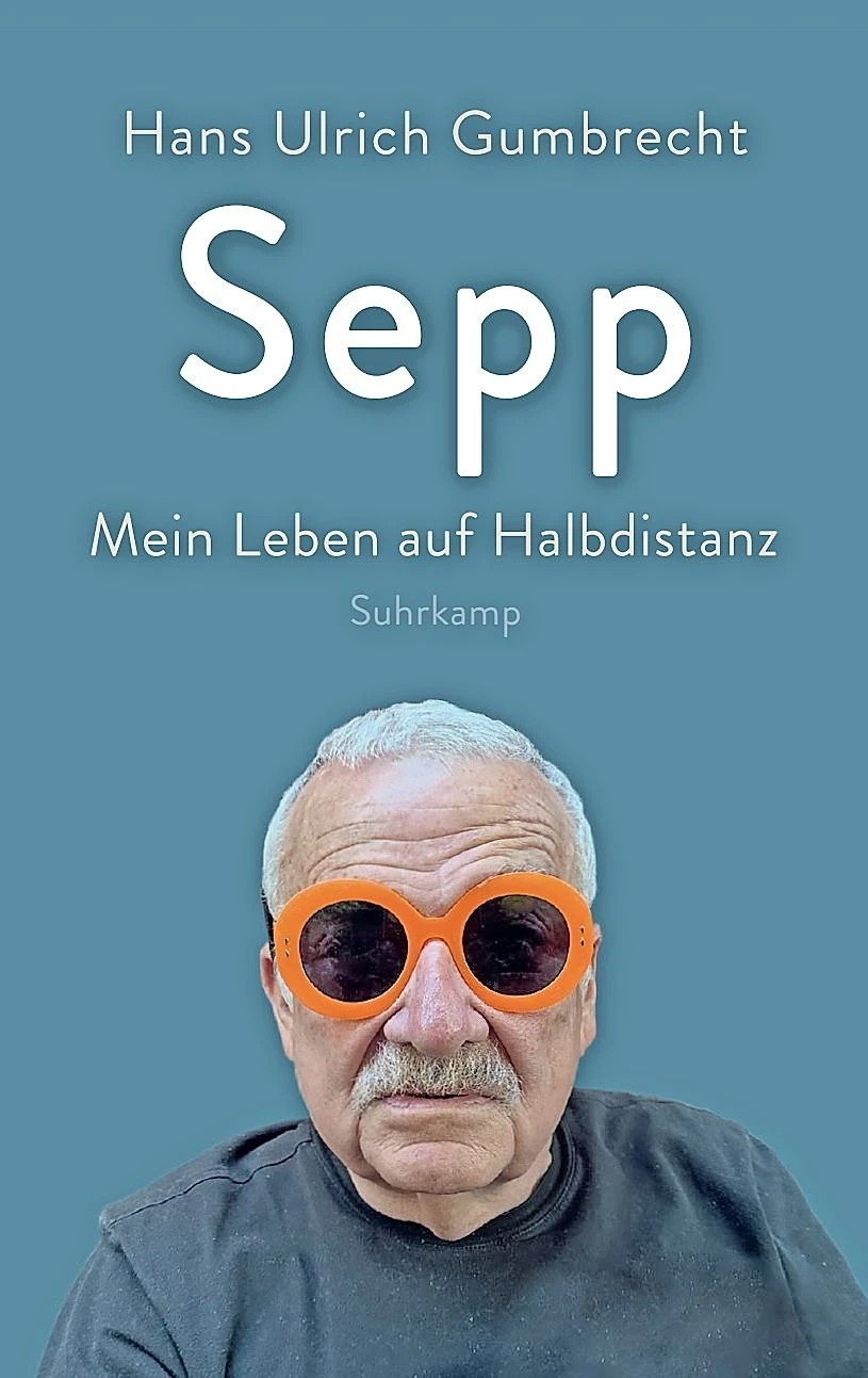 Hans Ulrich Gumbrecht: „Sepp“. Mein Leben auf Halbdistanz.