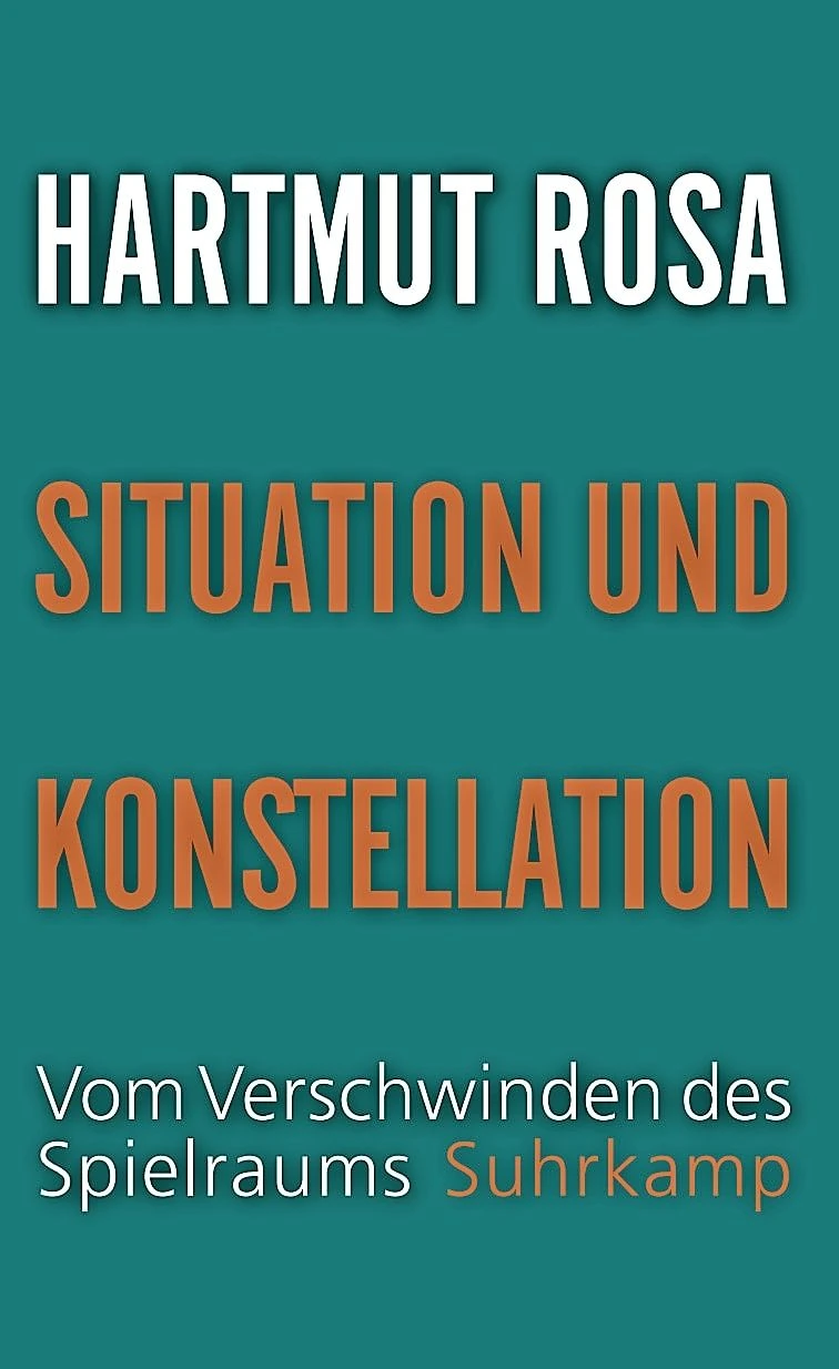 Hartmut Rosa: „Situation und Konstellation“. Vom Verschwinden des Spielraums.