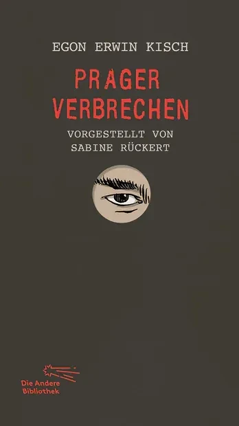 Egon Erwin Kisch: „Prager Verbrechen“. Vorgestellt von Sabine Rückert. Die Andere Bibliothek, Berlin 2026. 336 S., geb., 48 €
