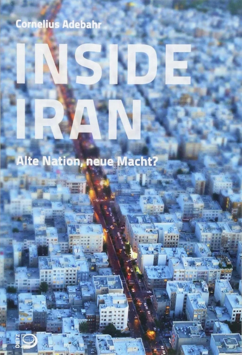 Cornelius Adebahr: „Inside Iran“. Alte Nation, neue Macht?