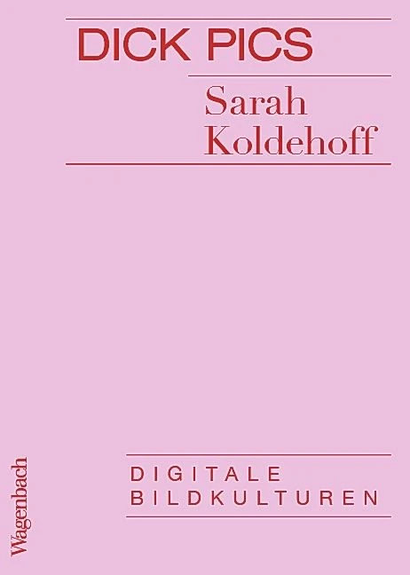 Sarah Koldehoff: „Dick Pics“. Digitale Bildkulturen.