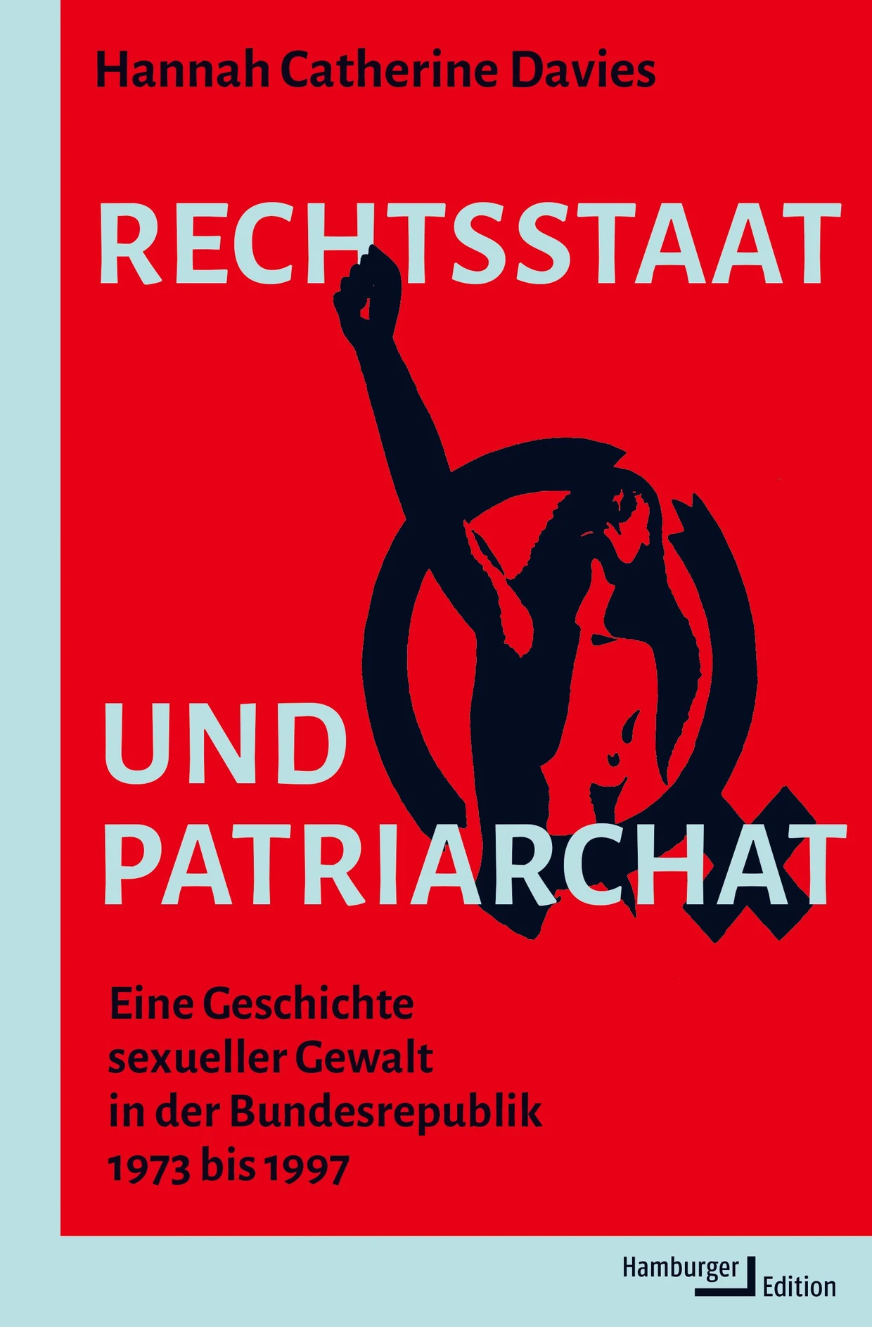 Hannah Catherine Davies: „Rechtsstaat und Patriarchat“. Eine Geschichte sexueller Gewalt in der Bundesrepublik 1973 bis 1997