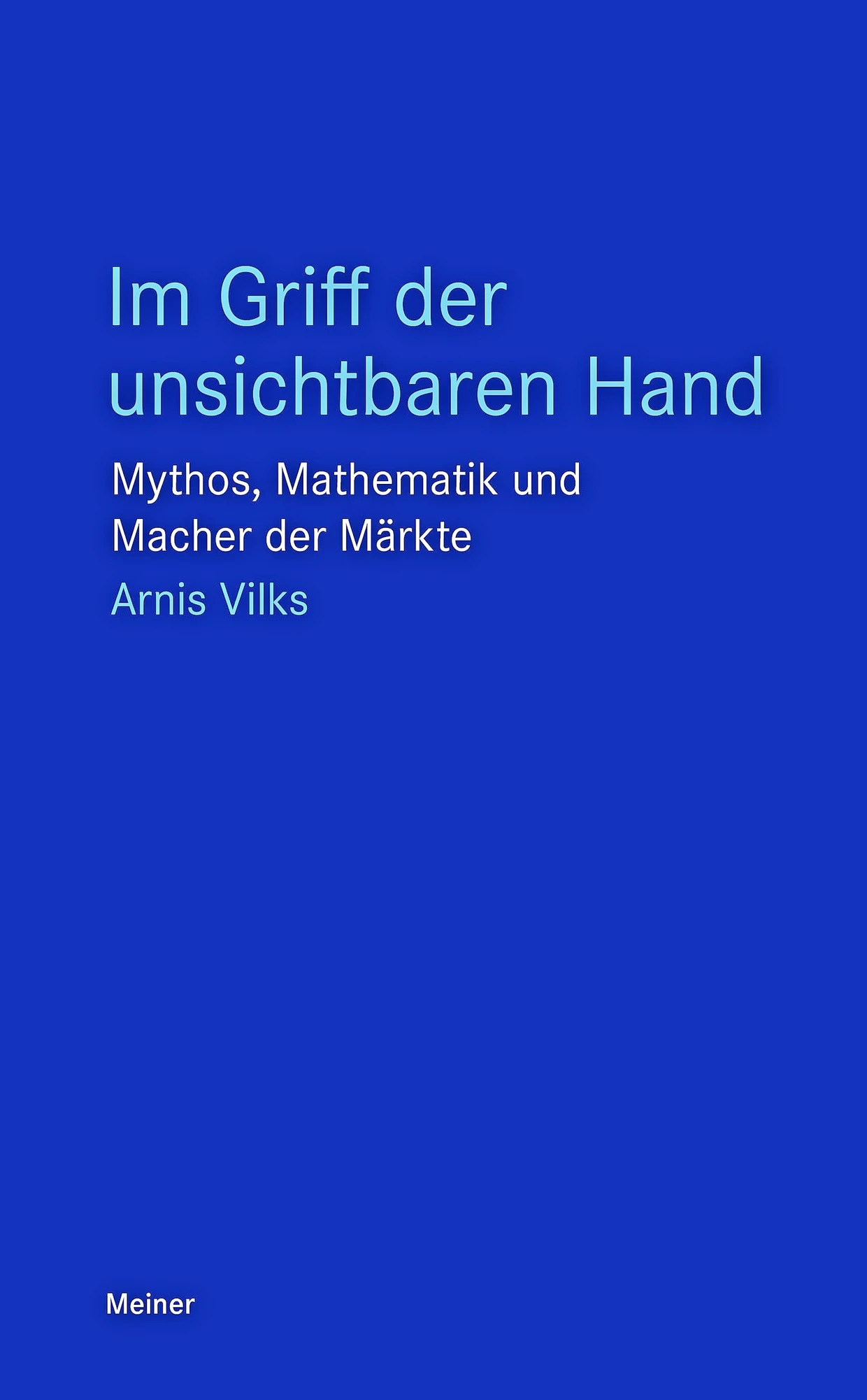 Arnis Vilks: „Im Griff der unsichtbaren Hand“. Mythos, Mathematik und Macher der Märkte.