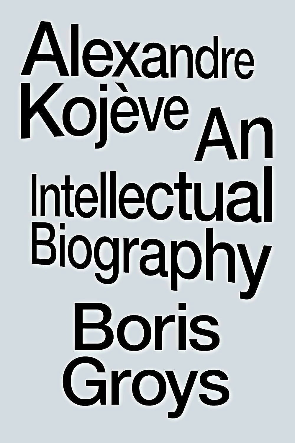 Boris Groys: „Alexandre Kojève“. An Intellectual Biography.