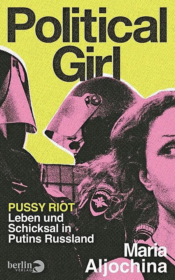  „Political Girl“. Pussy Riot – Leben und Schicksal in Putins Russland