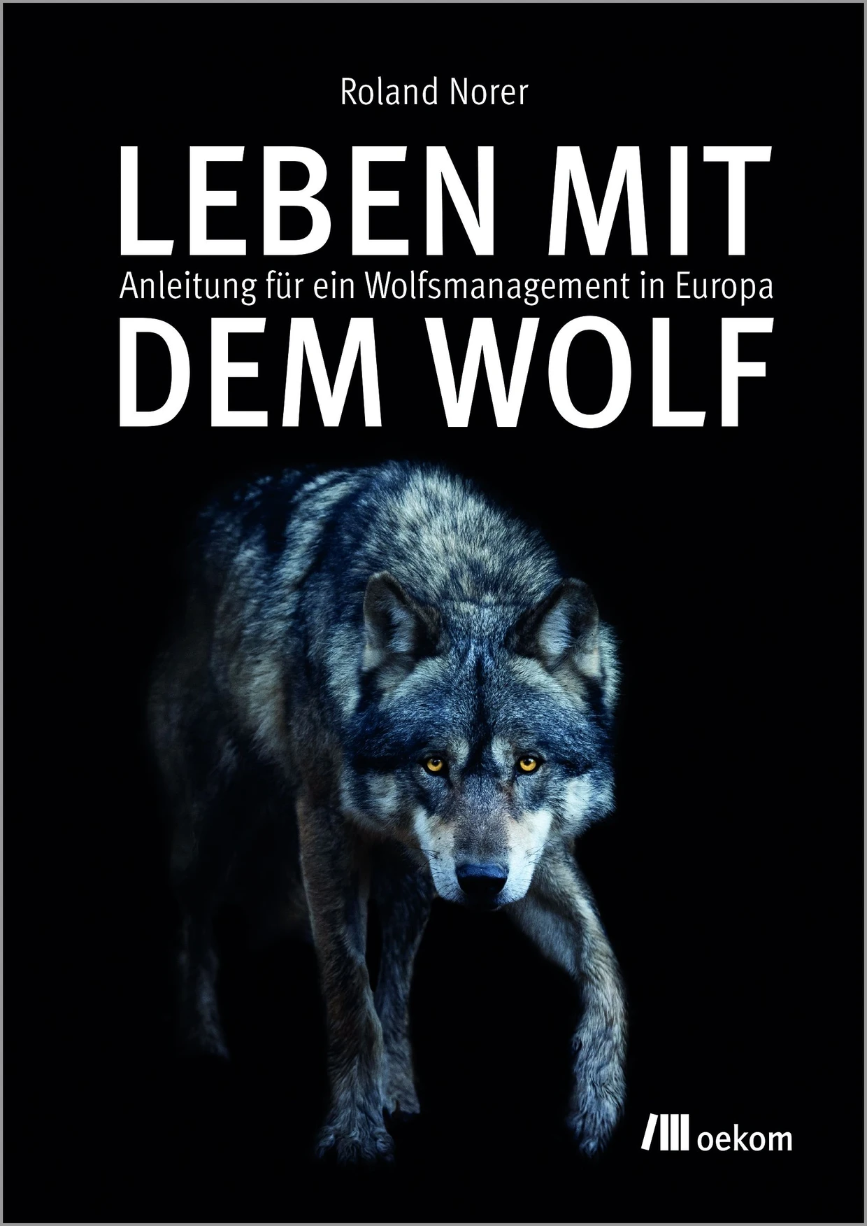 Roland Norer: „Leben mit dem Wolf. Anleitung für ein Wolfsmanagement in Europa“