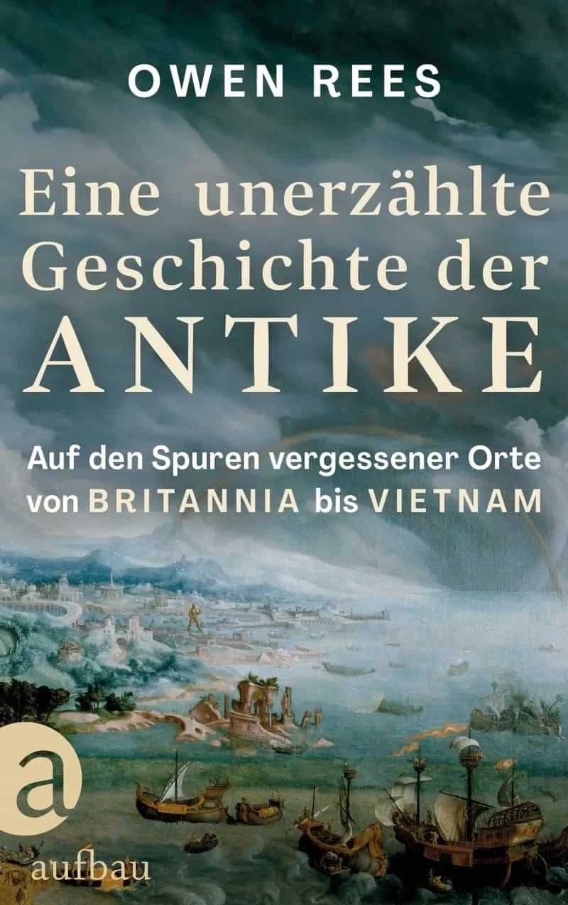 Owen Rees: „Eine unerzählte Geschichte der Antike“. Auf den Spuren vergessener Orte – von Britannia bis Vietnam.