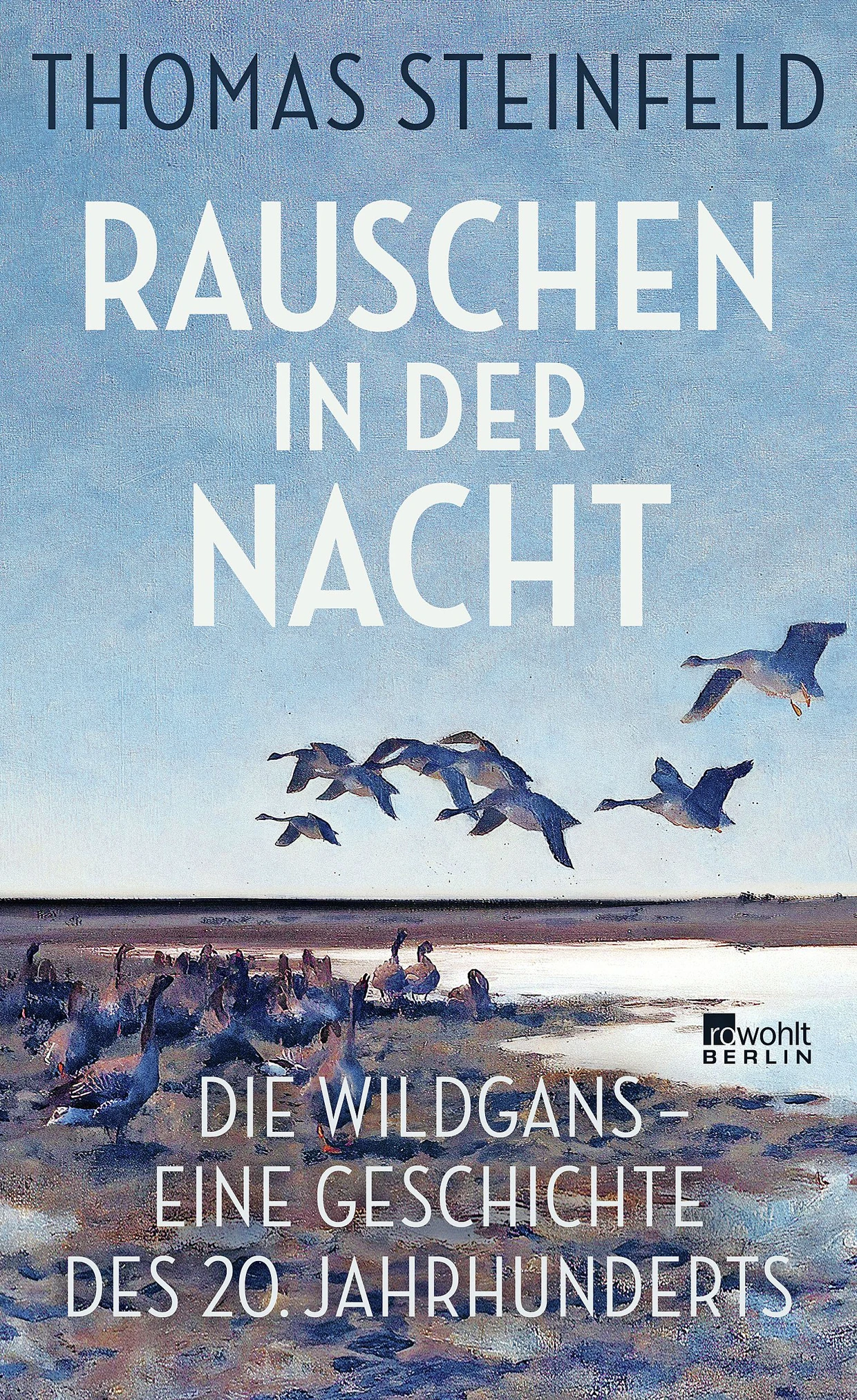 Thomas Steinfeld: „Rauschen in der Nacht“. Die Wildgans – eine Geschichte des 20. Jahrhunderts.