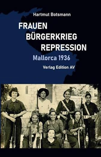 Hartmut Botsman: „Frauen – Bürgerkrieg – Repression – Mallorca 1936“.