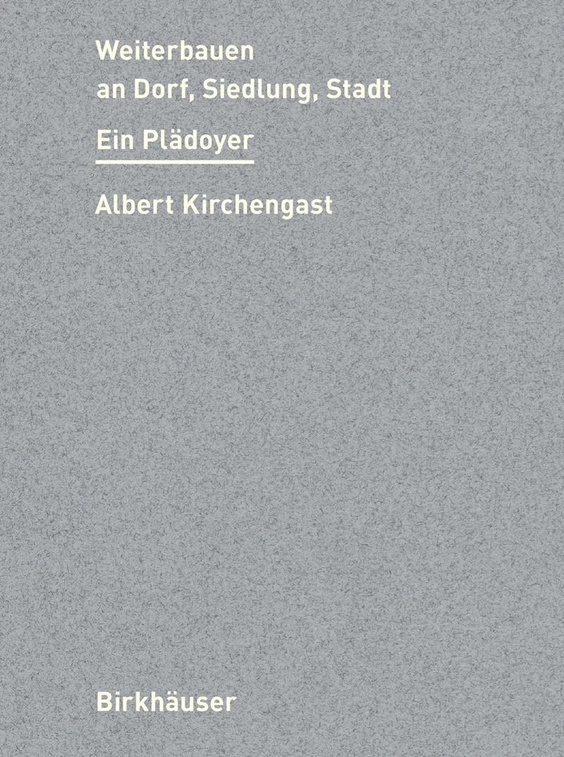 Albert Kirchengast: „Weiterbauen an Dorf, Siedlung, Stadt: Ein Plädoyer.“