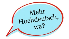 Mehr Hochdeutsch, wa?