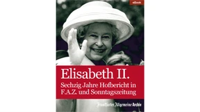Neues eBook der F.A.Z.: „Elisabeth II. - Sechzig Jahre Hofbericht in F.A.Z. und Sonntagszeitung“