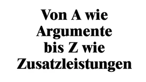 Von A wie Argumente bis Z wie Zusatzleistungen