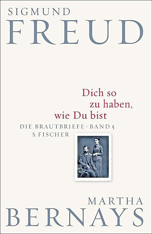 Sigmund Freud und Martha Bernays: „Dich so zu haben, wie Du bist”. Die Brautbriefe. Band 5.